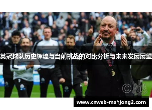 英冠球队历史辉煌与当前挑战的对比分析与未来发展展望 英冠球队历史辉煌与当前挑战的对比分析与未来发展展望