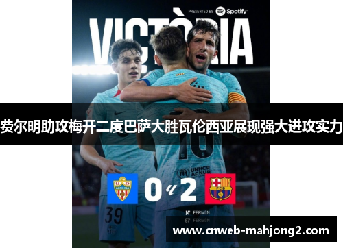 费尔明助攻梅开二度巴萨大胜瓦伦西亚展现强大进攻实力 费尔明助攻梅开二度巴萨大胜瓦伦西亚展现强大进攻实力