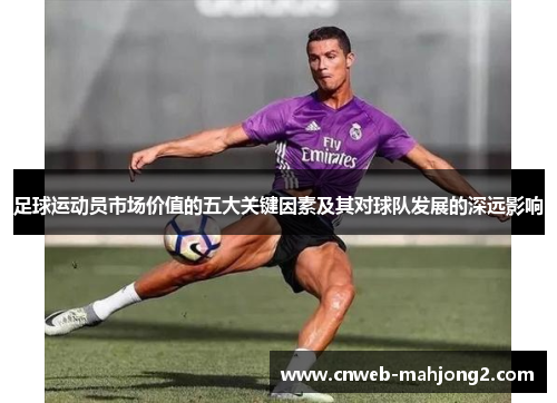 足球运动员市场价值的五大关键因素及其对球队发展的深远影响