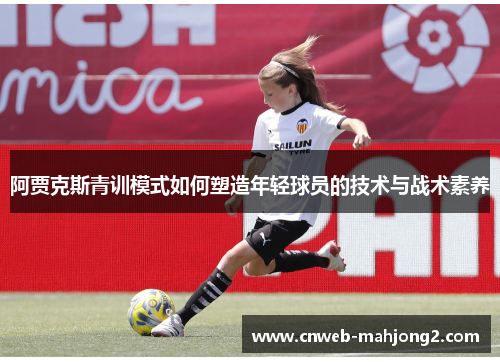 阿贾克斯青训模式如何塑造年轻球员的技术与战术素养