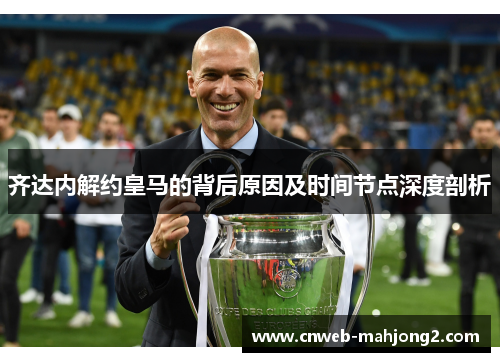 齐达内解约皇马的背后原因及时间节点深度剖析