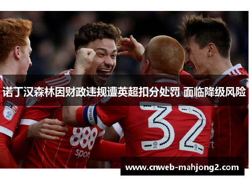 诺丁汉森林因财政违规遭英超扣分处罚 面临降级风险