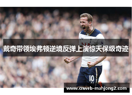 戴奇带领埃弗顿逆境反弹上演惊天保级奇迹