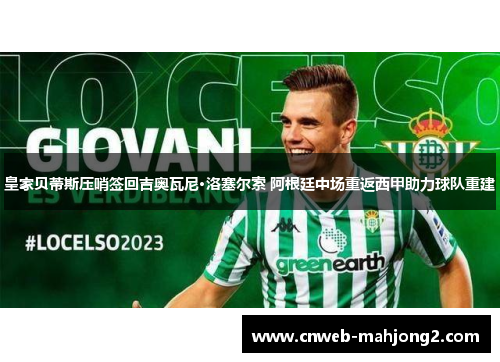 皇家贝蒂斯压哨签回吉奥瓦尼·洛塞尔索 阿根廷中场重返西甲助力球队重建