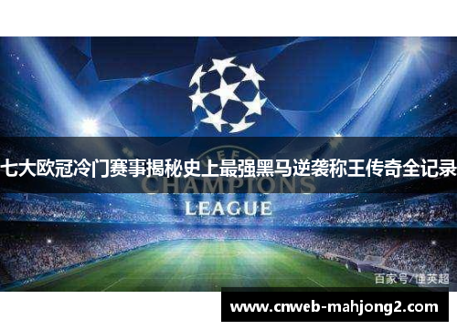 七大欧冠冷门赛事揭秘史上最强黑马逆袭称王传奇全记录