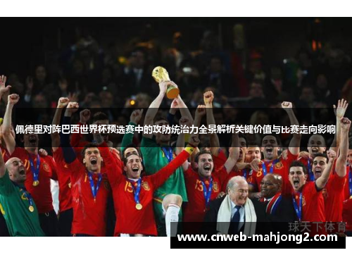 佩德里对阵巴西世界杯预选赛中的攻防统治力全景解析关键价值与比赛走向影响
