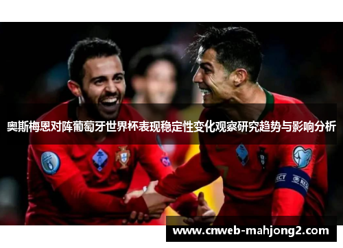 奥斯梅恩对阵葡萄牙世界杯表现稳定性变化观察研究趋势与影响分析